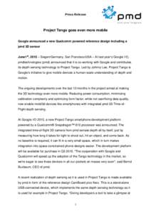 Press Release  Project Tango goes even more mobile Google announced a new Qualcomm powered reference design including a pmd 3D sensor June1st, 2015 – Siegen/Germany, San Francisco/USA – At last year’s Google I/O,