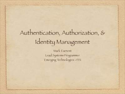 Authentication, Authorization, & Identity Management Mark Earnest Lead Systems Programmer