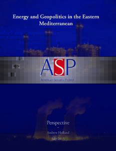 Energy and Geopolitics in the Eastern Mediterranean Perspective Andrew Holland July 2015