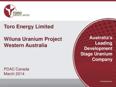 Toro Energy Limited Wiluna Uranium Project Western Australia PDAC Canada March 2014