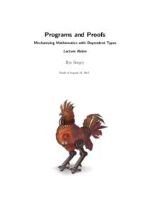 Programs and Proofs Mechanizing Mathematics with Dependent Types Lecture Notes Ilya Sergey Draft of August 19, 2015