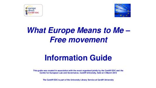 What Europe Means to Me – Free movement Information Guide This guide was created in association with the event organised jointly by the Cardiff EDC and the Centre for European Law and Governance, Cardiff University, he