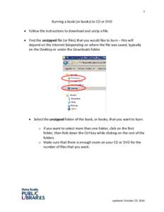 1  Burning a book (or books) to CD or DVD  Follow the instructions to download and unzip a file.  Find the unzipped file (or files) that you would like to burn – this will depend on the internet bdepending on whe