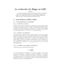 La recherche du Higgs au LHC Abstract Nous d´ecrirons le collisionneur LHC (Large Hadron Collider), les d´etecteurs et les outils et algorithmes utilis´es pour l’acquisition et l’analyse des donn´es. Nous discute
