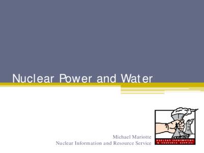 Nuclear Power and Water  Michael Mariotte Nuclear Information and Resource Service  Anyone for “clean” nuclear power?