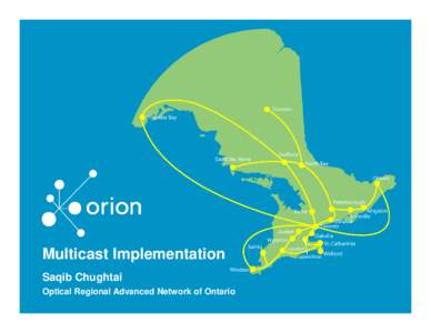 Multicast Implementation Saqib Chughtai Optical Regional Advanced Network of Ontario Introduction - Multicast • Bandwidth conserving technology