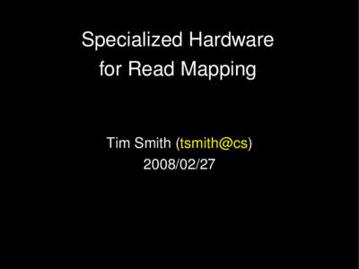 Specialized Hardware for Read Mapping Tim Smith (tsmith@cs   