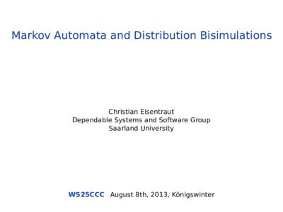 Markov Automata and Distribution Bisimulations  Christian Eisentraut Dependable Systems and Software Group Saarland University