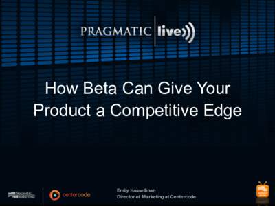 How Beta Can Give Your Product a Competitive Edge Emily Hossellman Director of Marketing at Centercode