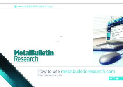 www.metalbulletinresearch.com  How to use metalbulletinresearch.com Subscriber website guide NEXT