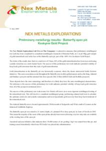 31 JulyNEX METALS EXPLORATIONS Preliminary metallurgy results - Butterfly open pit Kookynie Gold Project The Nex Metals Explorations Ltd (Nex or The Company) is pleased to announce that preliminary metallurgical