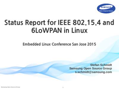 Status Report for IEEE[removed]and 6LoWPAN in Linux Embedded Linux Conference San Jose 2015 Stefan Schmidt Samsung Open Source Group