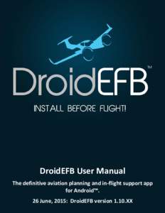DroidEFB User Manual The definitive aviation planning and in-flight support app for Android™. 26 June, 2015: DroidEFB version 1.10.XX  Table of Contents