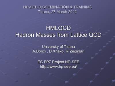 HP-SEE DISSEMINATION & TRAINING Tirana, 27 March 2012 HMLQCD Hadron Masses from Lattice QCD University of Tirana