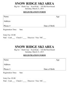SNOW RIDGE SKI AREA Big Air / Slush Cup / Kool Kids / GS Ski/Snowboard Saturday, March 21, 2015 REGISTRATION FORM Name