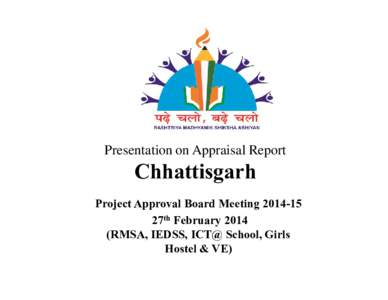 Presentation on Appraisal Report  Chhattisgarh Project Approval Board Meeting[removed]27th February[removed]RMSA, IEDSS, ICT@ School, Girls