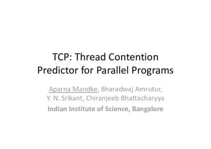 TCP: Thread Contention  Predictor for Parallel Programs Aparna Mandke, Bharadwaj Amrutur,    Y. N. Srikant, Chiranjeeb Bhattacharyya Indian Institute of Science, Bangalore