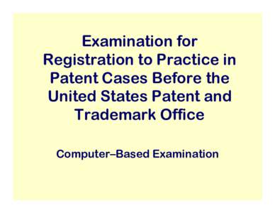 Examination for Registration to Practice in Patent Cases Before the United States Patent and Trademark Office Computer–Based Examination