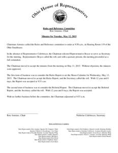 Rules and Reference Committee Ron Amstutz, Chair Minutes for Tuesday, May 12, 2015 Chairman Amstutz called the Rules and Reference committee to order at 9:50 a.m., in Hearing Room 119 of the Ohio Statehouse.