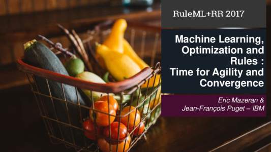 Machine Learning, Optimization and Rules : Time for Agility and Convergence Eric Mazeran &