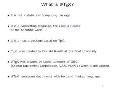 What is LATEX? • It is not a statistical computing package. • It is a typesetting language, the Lingua Franca of the scientific world.