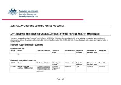 AUSTRALIAN CUSTOMS DUMPING NOTICE NO[removed]ANTI-DUMPING AND COUNTERVAILING ACTIONS - STATUS REPORT AS AT 31 MARCH 2009 This notice updates Australian Customs Dumping Notice (ACDN) No[removed]and is part of a monthly
