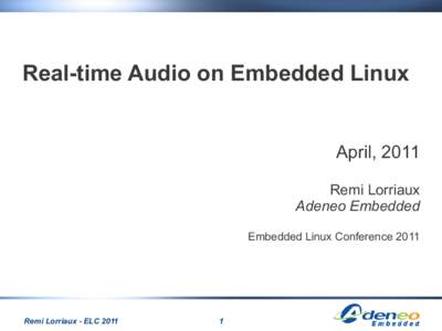 Real-time Audio on Embedded Linux  April, 2011 Remi Lorriaux Adeneo Embedded Embedded Linux Conference 2011