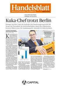 Kuka-Chef trotzt Berlin Published: 30 June 2016 Source : http://www.onleihe.de/static/content/handelsblattHB20160519/vHB20160519.pdf  