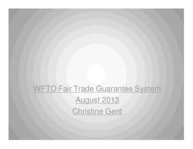 WFTO Fair Trade Guarantee System August 2013 Christine Gent WFTO Fair Trade Guarantee System •
