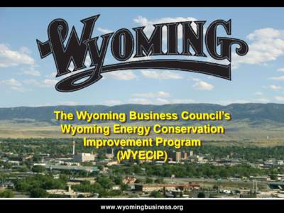 The Wyoming Business Council’s Wyoming Energy Conservation Improvement Program (WYECIP)  www.wyomingbusiness.org