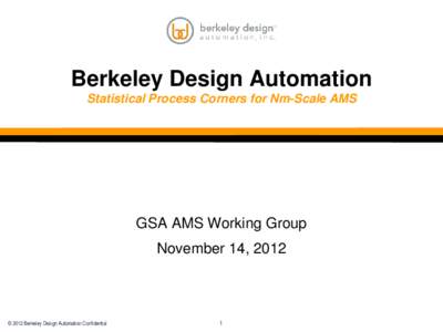 Berkeley Design Automation Statistical Process Corners for Nm-Scale AMS GSA AMS Working Group November 14, 2012