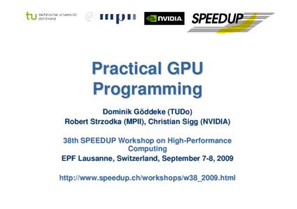 Practical GPU Programming Dominik Göddeke (TUDo) Robert Strzodka (MPII), Christian Sigg (NVIDIA) 38th SPEEDUP Workshop on High-Performance Computing