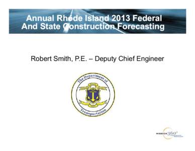 Annual Rhode Island 2013 Federal And State Construction Forecasting Robert Smith, P.E. – Deputy Chief Engineer  Professional Services