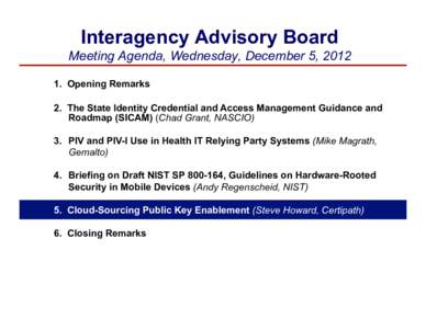 Interagency Advisory Board Meeting Agenda, Wednesday, December 5, 2012 1.  Opening Remarks 2.  The State Identity Credential and Access Management Guidance and Roadmap (SICAM) (Chad Grant, NASCIO) 3. PIV and PIV-I Us