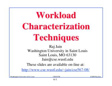Workload Characterization Techniques Raj Jain Washington University in Saint Louis Saint Louis, MO 63130