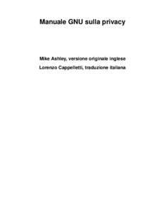 Manuale GNU sulla privacy  Mike Ashley, versione originale inglese Lorenzo Cappelletti, traduzione italiana  Manuale GNU sulla privacy