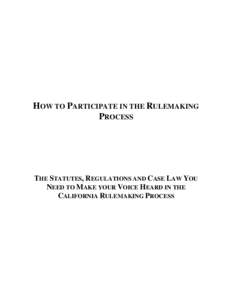 HOW TO PARTICIPATE IN THE RULEMAKING PROCESS THE STATUTES, REGULATIONS AND CASE LAW YOU NEED TO MAKE YOUR VOICE HEARD IN THE CALIFORNIA RULEMAKING PROCESS