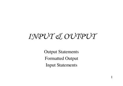 INPUT & OUTPUT Output Statements Formatted Output Input Statements 1