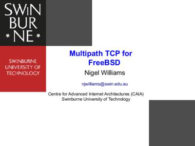 Multipath TCP for FreeBSD Nigel Williams  Centre for Advanced Internet Architectures (CAIA) Swinburne University of Technology