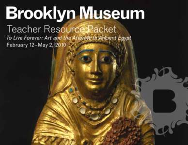 Teacher Resource Packet  To Live Forever: Art and the Afterlife in Ancient Egypt February 12–May 2, 2010  To Live Forever