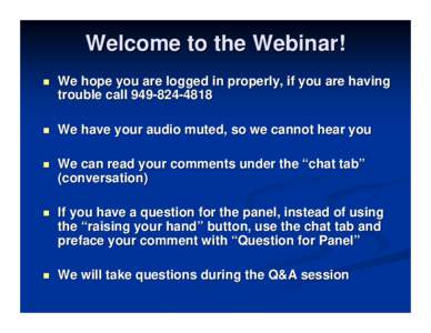 Welcome to the Webinar!  We hope you are logged in properly, if you are having trouble call