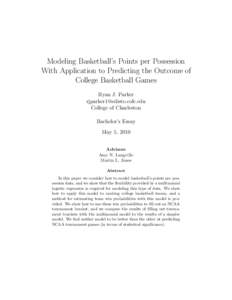 Modeling Basketball’s Points per Possession With Application to Predicting the Outcome of College Basketball Games Ryan J. Parker  College of Charleston