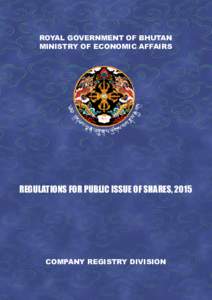 ROYAL GOVERNMENT OF BHUTAN MINISTRY OF ECONOMIC AFFAIRS REGULATIONS FOR PUBLIC ISSUE OF SHARES, 2015  COMPANY REGISTRY DIVISION