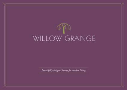 WILLOW GRANGE  Beautifully designed homes for modern living Welcome to Willow Grange, a stylish development in Hall Road, Isleworth, featuring nine highly desirable four
