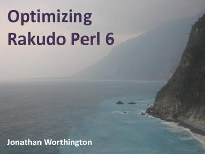 Optimizing Rakudo Perl 6 Jonathan Worthington  OH HAI