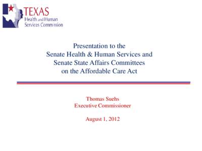 Presentation to the Senate Health & Human Services and Senate State Affairs Committees on the Affordable Care Act  Thomas Suehs