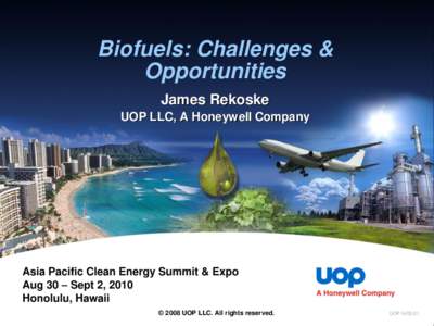 Biofuels: Challenges & Opportunities James Rekoske UOP LLC, A Honeywell Company  Asia Pacific Clean Energy Summit & Expo