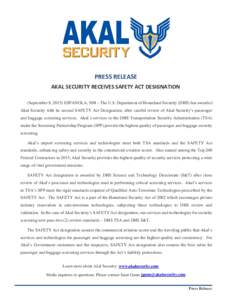 PRESS RELEASE AKAL SECURITY RECEIVES SAFETY ACT DESIGNATION (September 8, 2015) ESPANOLA, NM – The U.S. Department of Homeland Security (DHS) has awarded Akal Security with its second SAFETY Act Designation, after care
