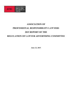 ASSOCIATION OF PROFESSIONAL RESPONSIBILITY LAWYERS 2015 REPORT OF THE REGULATION OF LAWYER ADVERTISING COMMITTEE  June 22, 2015