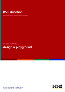 BSI Education Information for Schools and Colleges So you want to…  design a playground